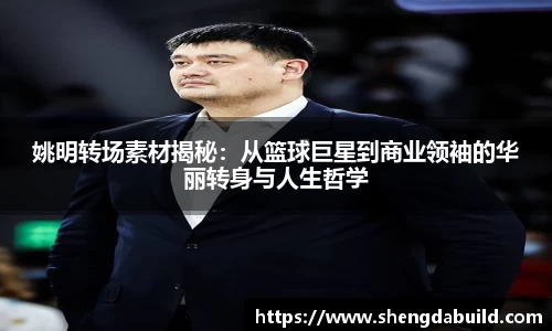 姚明转场素材揭秘：从篮球巨星到商业领袖的华丽转身与人生哲学