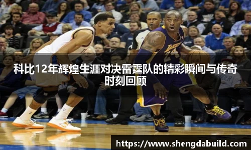 科比12年辉煌生涯对决雷霆队的精彩瞬间与传奇时刻回顾